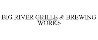 BIG RIVER GRILLE & BREWING WORKS trademark