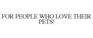 FOR PEOPLE WHO LOVE THEIR PETS! trademark