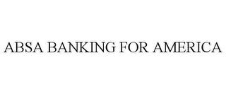 ABSA BANKING FOR AMERICA trademark