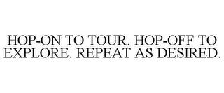 HOP-ON TO TOUR. HOP-OFF TO EXPLORE. REPEAT AS DESIRED. trademark