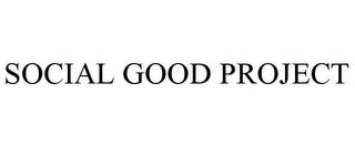 SOCIAL GOOD PROJECT trademark