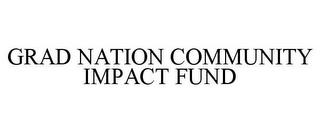 GRAD NATION COMMUNITY IMPACT FUND trademark