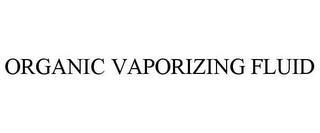 ORGANIC VAPORIZING FLUID trademark