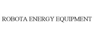 ROBOTA ENERGY EQUIPMENT trademark