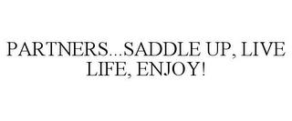 PARTNERS...SADDLE UP, LIVE LIFE, ENJOY! trademark