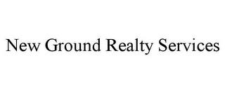 NEW GROUND REALTY SERVICES trademark