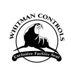 WHITMAN CONTROLS EXCLUSIVE FACTORY SEAL trademark