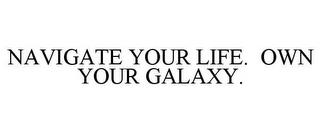 NAVIGATE YOUR LIFE. OWN YOUR GALAXY. trademark