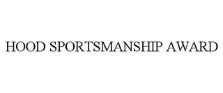 HOOD SPORTSMANSHIP AWARD trademark