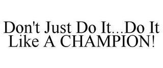 DON'T JUST DO IT...DO IT LIKE A CHAMPION! trademark