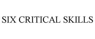 SIX CRITICAL SKILLS trademark