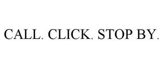 CALL. CLICK. STOP BY. trademark