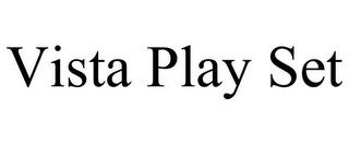 VISTA PLAY SET trademark