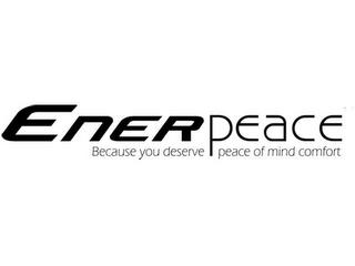 ENERPEACE BECAUSE YOU DESERVE PEACE OF MIND COMFORT trademark