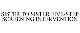 SISTER TO SISTER FIVE-STEP SCREENING INTERVENTION trademark