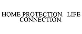 HOME PROTECTION. LIFE CONNECTION. trademark