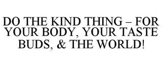 DO THE KIND THING - FOR YOUR BODY, YOURTASTE BUDS, & THE WORLD! trademark