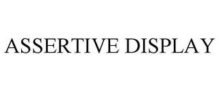 ASSERTIVE DISPLAY trademark