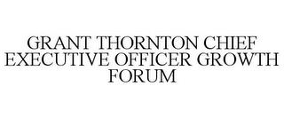 GRANT THORNTON CHIEF EXECUTIVE OFFICER GROWTH FORUM trademark