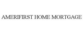 AMERIFIRST HOME MORTGAGE trademark