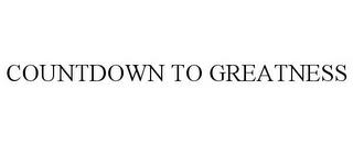 COUNTDOWN TO GREATNESS trademark