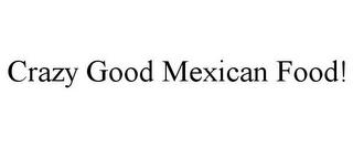 CRAZY GOOD MEXICAN FOOD! trademark