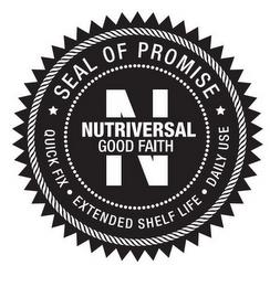 N NUTRIVERSAL GOOD FAITH SEAL OF PROMISEQUICK FIX · EXTENDED SHELF LIFE · DAILY USE trademark