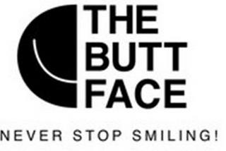 THE BUTT FACE NEVER STOP SMILING! trademark