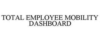 TOTAL EMPLOYEE MOBILITY DASHBOARD trademark