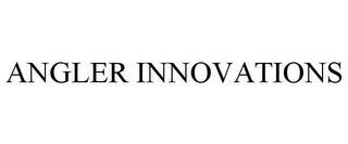 ANGLER INNOVATIONS trademark