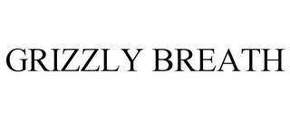 GRIZZLY BREATH trademark