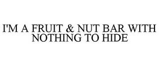 I'M A FRUIT & NUT BAR WITH NOTHING TO HIDE trademark