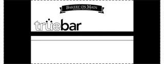 TRUEBAR AND BAKERY ON MAIN GOURMET NATURALS trademark