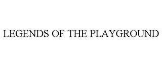 LEGENDS OF THE PLAYGROUND trademark