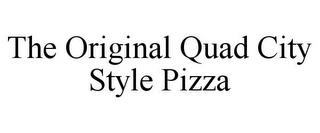 THE ORIGINAL QUAD CITY STYLE PIZZA trademark