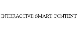 INTERACTIVE SMART CONTENT trademark