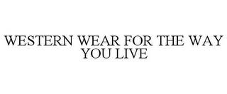 WESTERN WEAR FOR THE WAY YOU LIVE trademark