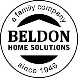 A FAMILY COMPANY SINCE 1946 BELDON HOME SOLUTIONS trademark