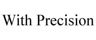 WITH PRECISION trademark