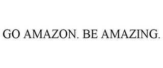 GO AMAZON. BE AMAZING. trademark