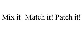 MIX IT! MATCH IT! PATCH IT! trademark