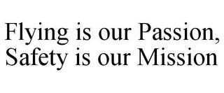 FLYING IS OUR PASSION, SAFETY IS OUR MISSION trademark