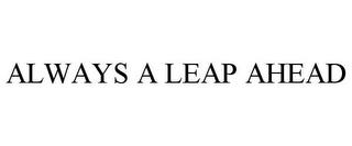 ALWAYS A LEAP AHEAD trademark