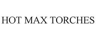 HOT MAX TORCHES trademark