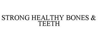 STRONG HEALTHY BONES & TEETH trademark