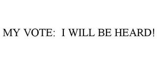 MY VOTE: I WILL BE HEARD! trademark