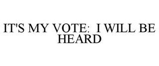 IT'S MY VOTE: I WILL BE HEARD trademark