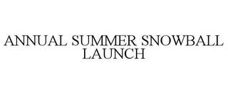 ANNUAL SUMMER SNOWBALL LAUNCH trademark