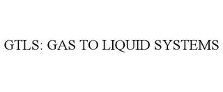 GTLS: GAS TO LIQUID SYSTEMS trademark