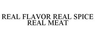 REAL FLAVOR REAL SPICE REAL MEAT trademark